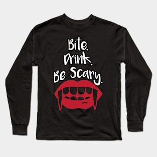 Bite Drink Be Scary Long Sleeve T-Shirt